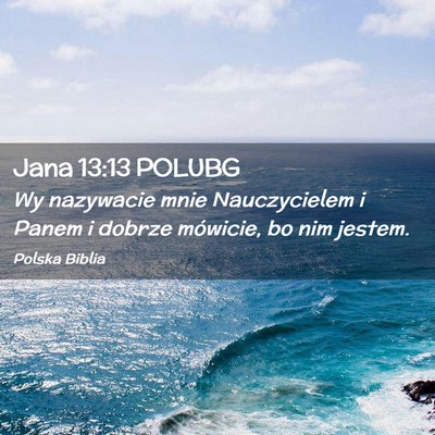 Picture 02 - Jana 13:13 POLUBG - Wy nazywacie mnie Nauczycielem i Panem i dobrze - Bible Verse Picture