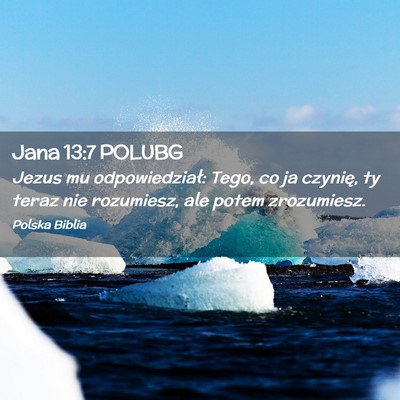 Picture 02 - Jana 13:7 POLUBG - Jezus mu odpowiedział: Tego, co ja czynię, ty - Bible Verse Picture