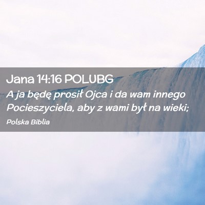 Picture 02 - Jana 14:16 POLUBG - A ja będę prosił Ojca i da wam innego - Bible Verse Picture