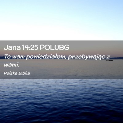 Picture 02 - Jana 14:25 POLUBG - To wam powiedziałem, przebywając z - Bible Verse Picture