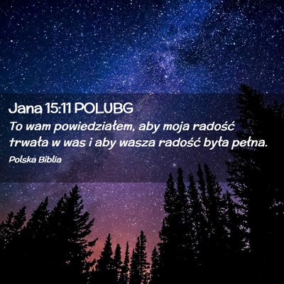 Picture 02 - Jana 15:11 POLUBG - To wam powiedziałem, aby moja radość trwała w - Bible Verse Picture