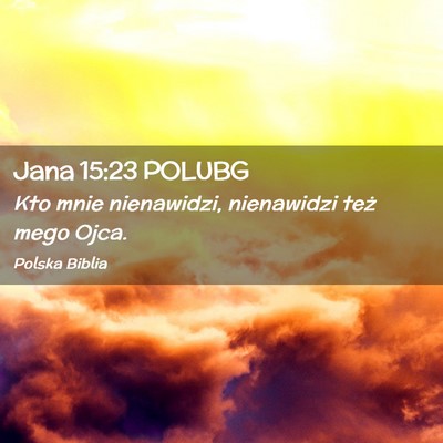 Picture 02 - Jana 15:23 POLUBG - Kto mnie nienawidzi, nienawidzi też mego - Bible Verse Picture