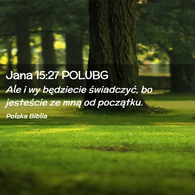 Picture 02 - Jana 15:27 POLUBG - Ale i wy będziecie świadczyć, bo jesteście ze - Bible Verse Picture
