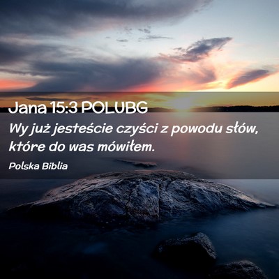 Picture 02 - Jana 15:3 POLUBG - Wy już jesteście czyści z powodu słów, - Bible Verse Picture