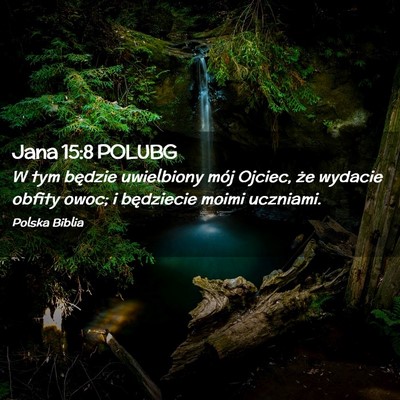 Picture 02 - Jana 15:8 POLUBG - W tym będzie uwielbiony mój Ojciec, że wydacie - Bible Verse Picture