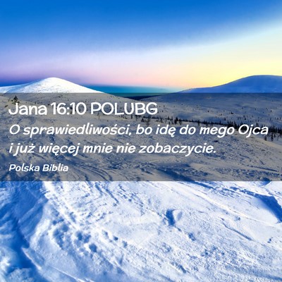 Picture 02 - Jana 16:10 POLUBG - O sprawiedliwości, bo idę do mego Ojca i już - Bible Verse Picture