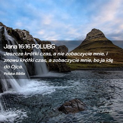 Picture 02 - Jana 16:16 POLUBG - Jeszcze krótki czas, a nie zobaczycie mnie, i - Bible Verse Picture