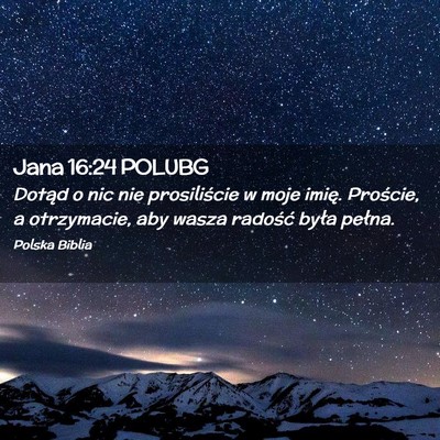 Picture 02 - Jana 16:24 POLUBG - Dotąd o nic nie prosiliście w moje imię. - Bible Verse Picture
