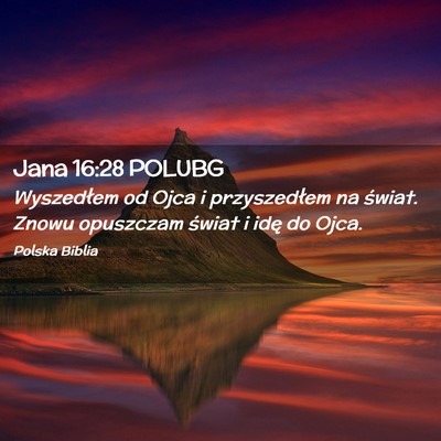 Picture 02 - Jana 16:28 POLUBG - Wyszedłem od Ojca i przyszedłem na świat. - Bible Verse Picture