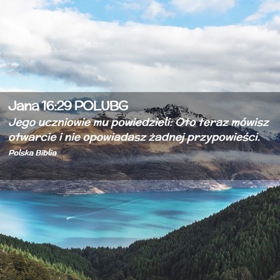Picture 02 - Jana 16:29 POLUBG - Jego uczniowie mu powiedzieli: Oto teraz mówisz - Bible Verse Picture