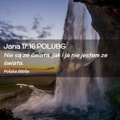 Picture 02 - Jana 17:16 POLUBG - Nie są ze świata, jak i ja nie jestem ze - Bible Verse Picture