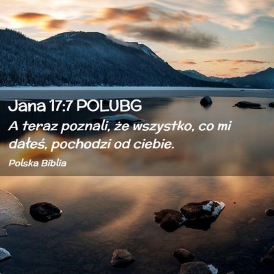Picture 02 - Jana 17:7 POLUBG - A teraz poznali, że wszystko, co mi dałeś, - Bible Verse Picture