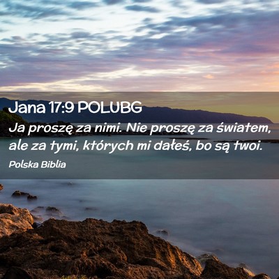 Picture 02 - Jana 17:9 POLUBG - Ja proszę za nimi. Nie proszę za światem, ale - Bible Verse Picture