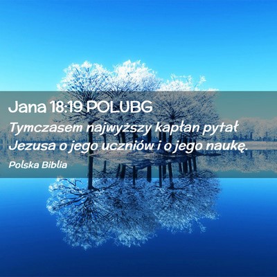 Picture 02 - Jana 18:19 POLUBG - Tymczasem najwyższy kapłan pytał Jezusa o jego - Bible Verse Picture