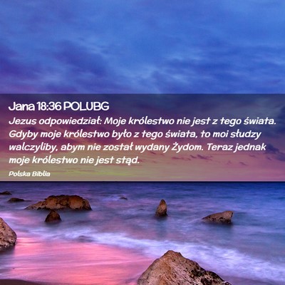 Picture 02 - Jana 18:36 POLUBG - Jezus odpowiedział: Moje królestwo nie jest z - Bible Verse Picture