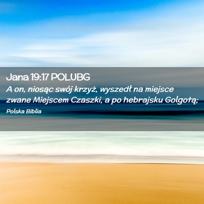 Picture 02 - Jana 19:17 POLUBG - A on, niosąc swój krzyż, wyszedł na miejsce - Bible Verse Picture