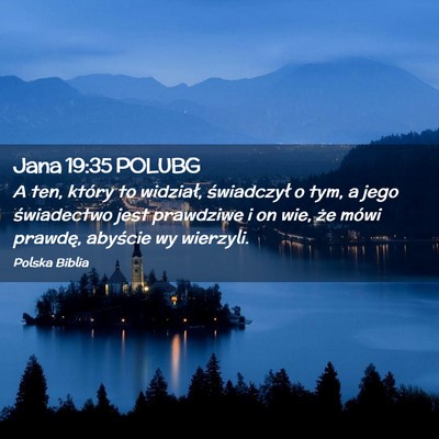 Picture 02 - Jana 19:35 POLUBG - A ten, który to widział, świadczył o tym, a - Bible Verse Picture
