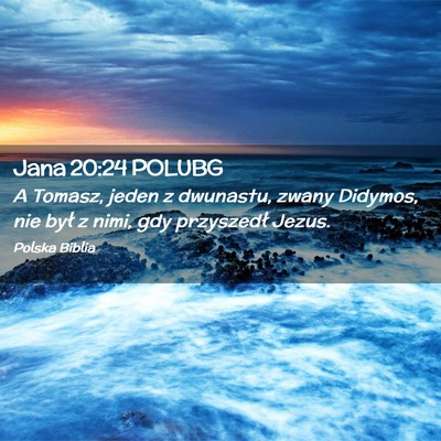 Picture 02 - Jana 20:24 POLUBG - A Tomasz, jeden z dwunastu, zwany Didymos, nie - Bible Verse Picture