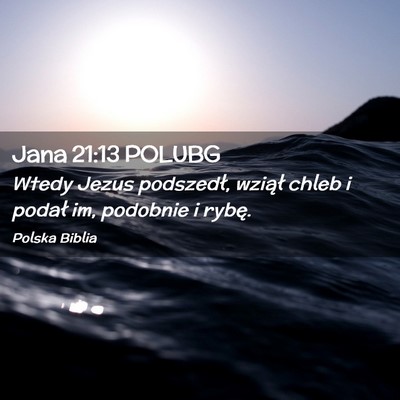 Picture 02 - Jana 21:13 POLUBG - Wtedy Jezus podszedł, wziął chleb i podał im, - Bible Verse Picture