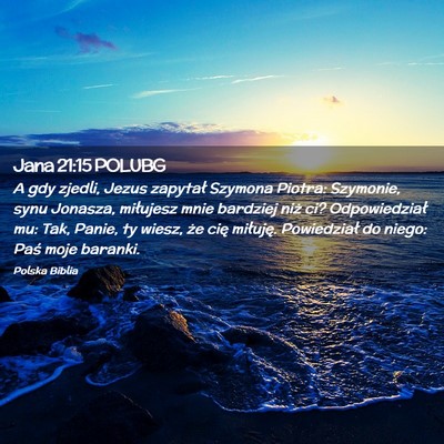 Picture 02 - Jana 21:15 POLUBG - A gdy zjedli, Jezus zapytał Szymona Piotra: - Bible Verse Picture