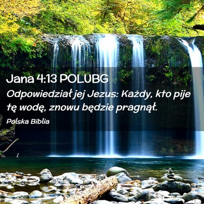 Picture 02 - Jana 4:13 POLUBG - Odpowiedział jej Jezus: Każdy, kto pije tę - Bible Verse Picture