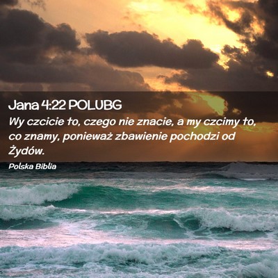 Picture 02 - Jana 4:22 POLUBG - Wy czcicie to, czego nie znacie, a my czcimy to, - Bible Verse Picture