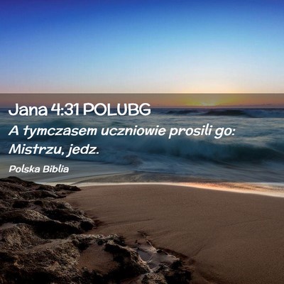Picture 02 - Jana 4:31 POLUBG - A tymczasem uczniowie prosili go: Mistrzu, - Bible Verse Picture