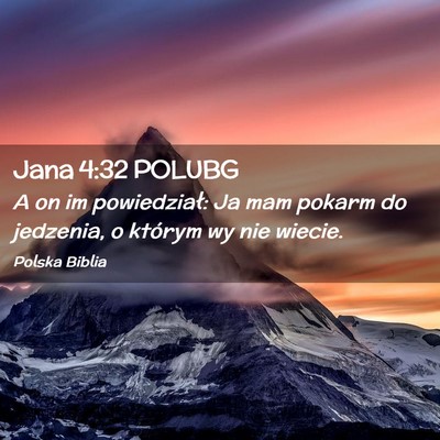 Picture 02 - Jana 4:32 POLUBG - A on im powiedział: Ja mam pokarm do jedzenia, o - Bible Verse Picture