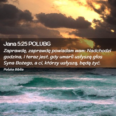 Picture 02 - Jana 5:25 POLUBG - Zaprawdę, zaprawdę powiadam wam: Nadchodzi - Bible Verse Picture