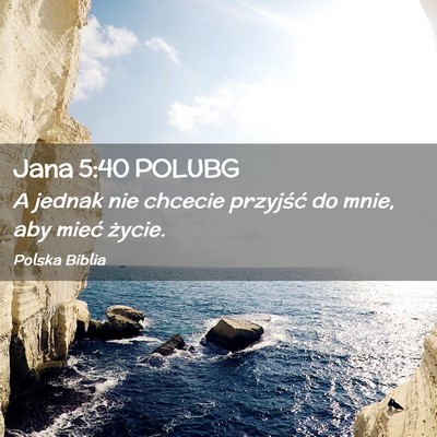 Picture 02 - Jana 5:40 POLUBG - A jednak nie chcecie przyjść do mnie, aby mieć - Bible Verse Picture