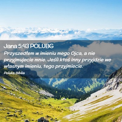 Picture 02 - Jana 5:43 POLUBG - Przyszedłem w imieniu mego Ojca, a nie - Bible Verse Picture