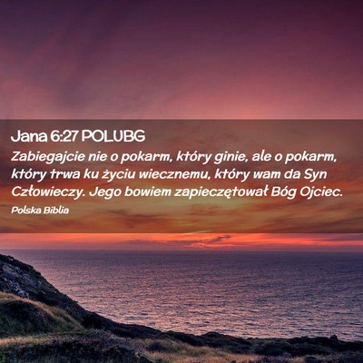 Picture 02 - Jana 6:27 POLUBG - Zabiegajcie nie o pokarm, który ginie, ale o - Bible Verse Picture