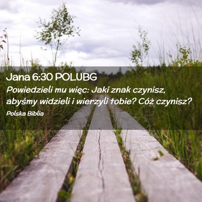 Picture 02 - Jana 6:30 POLUBG - Powiedzieli mu więc: Jaki znak czynisz, abyśmy - Bible Verse Picture
