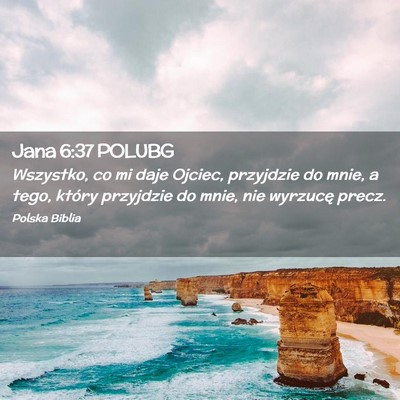 Picture 02 - Jana 6:37 POLUBG - Wszystko, co mi daje Ojciec, przyjdzie do mnie, a - Bible Verse Picture