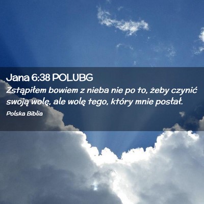 Picture 02 - Jana 6:38 POLUBG - Zstąpiłem bowiem z nieba nie po to, żeby - Bible Verse Picture