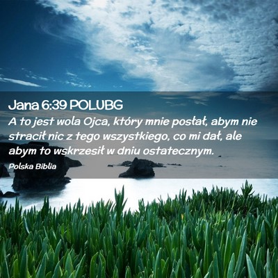 Picture 02 - Jana 6:39 POLUBG - A to jest wola Ojca, który mnie posłał, abym - Bible Verse Picture