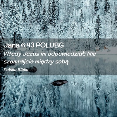 Picture 02 - Jana 6:43 POLUBG - Wtedy Jezus im odpowiedział: Nie szemrajcie - Bible Verse Picture