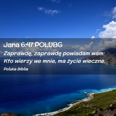 Picture 02 - Jana 6:47 POLUBG - Zaprawdę, zaprawdę powiadam wam: Kto wierzy we - Bible Verse Picture