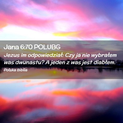 Picture 02 - Jana 6:70 POLUBG - Jezus im odpowiedział: Czy ja nie wybrałem was - Bible Verse Picture