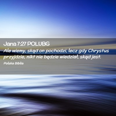 Picture 02 - Jana 7:27 POLUBG - Ale wiemy, skąd on pochodzi, lecz gdy Chrystus - Bible Verse Picture