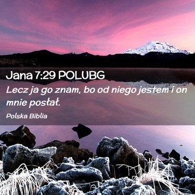 Picture 02 - Jana 7:29 POLUBG - Lecz ja go znam, bo od niego jestem i on mnie - Bible Verse Picture