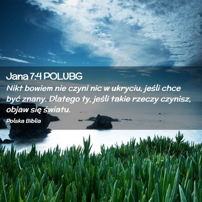 Picture 02 - Jana 7:4 POLUBG - Nikt bowiem nie czyni nic w ukryciu, jeśli chce - Bible Verse Picture
