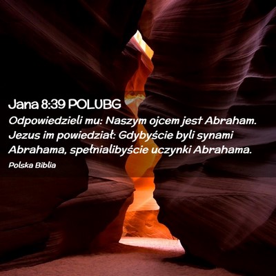 Picture 02 - Jana 8:39 POLUBG - Odpowiedzieli mu: Naszym ojcem jest Abraham. - Bible Verse Picture