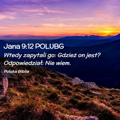 Picture 02 - Jana 9:12 POLUBG - Wtedy zapytali go: Gdzież on jest? - Bible Verse Picture