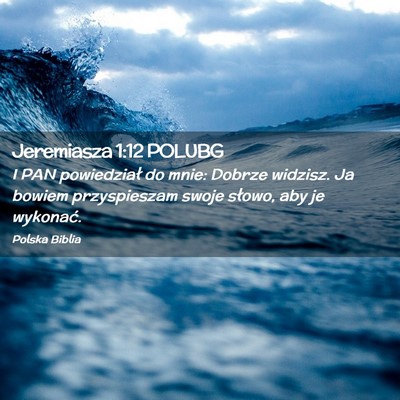Picture 02 - Jeremiasza 1:12 POLUBG - I PAN powiedział do mnie: Dobrze widzisz. Ja - Bible Verse Picture