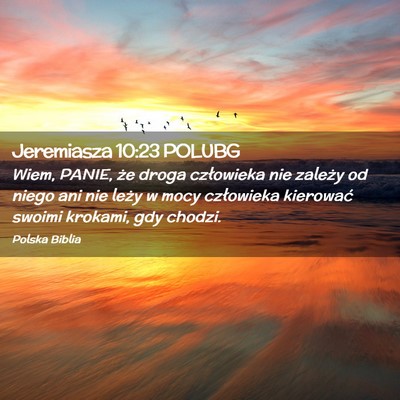 Picture 02 - Jeremiasza 10:23 POLUBG - Wiem, PANIE, że droga człowieka nie zależy od - Bible Verse Picture