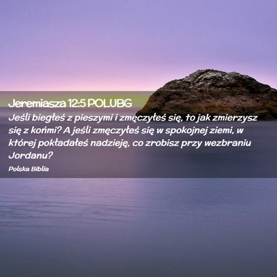 Picture 02 - Jeremiasza 12:5 POLUBG - Jeśli biegłeś z pieszymi i zmęczyłeś się, - Bible Verse Picture