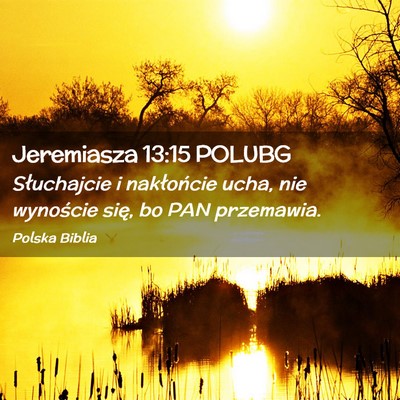 Picture 02 - Jeremiasza 13:15 POLUBG - Słuchajcie i nakłońcie ucha, nie wynoście - Bible Verse Picture