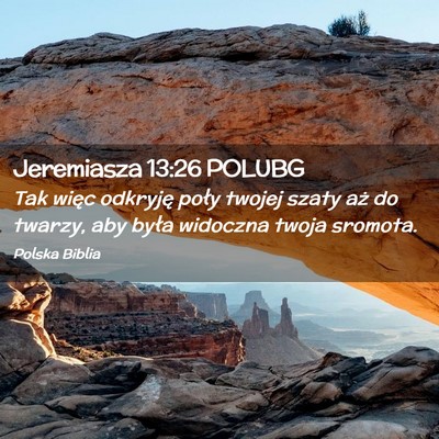 Picture 02 - Jeremiasza 13:26 POLUBG - Tak więc odkryję poły twojej szaty aż do - Bible Verse Picture