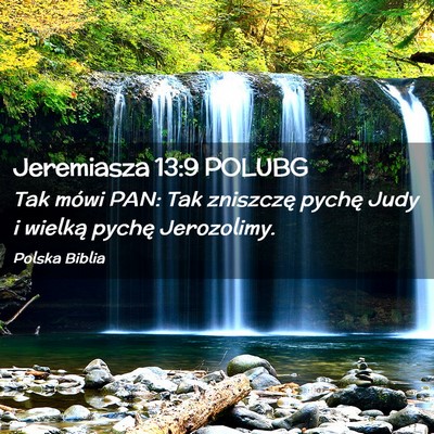 Picture 02 - Jeremiasza 13:9 POLUBG - Tak mówi PAN: Tak zniszczę pychę Judy i - Bible Verse Picture